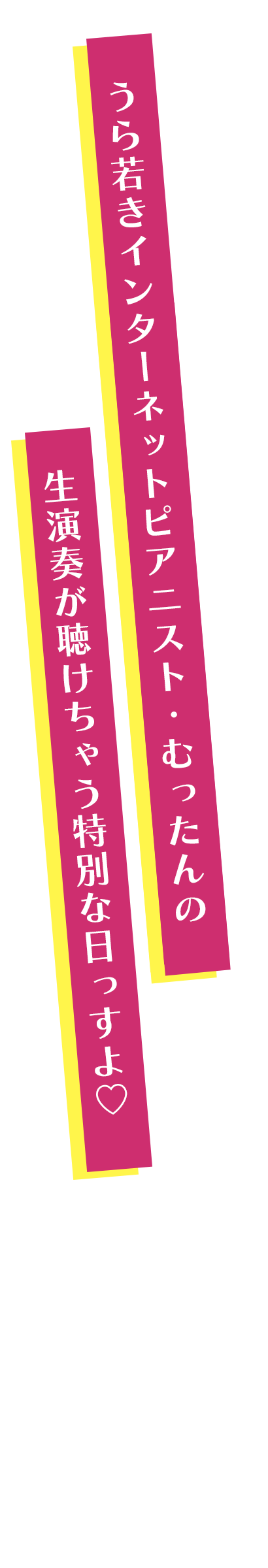 うら若きインターネットピアニスト・むったんの生演奏が聴けちゃう特別な日っすよ♡